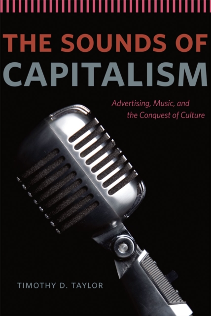 The Sounds of Capitalism : Advertising, Music, and the Conquest of Culture, Hardback Book