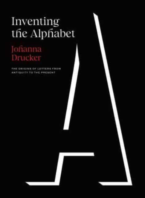 Inventing the Alphabet : The Origins of Letters from Antiquity to the Present, Hardback Book
