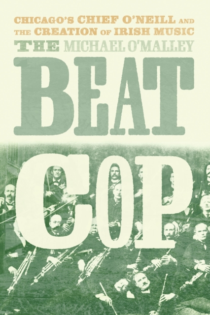The Beat Cop : Chicago's Chief O'Neill and the Creation of Irish Music, Hardback Book