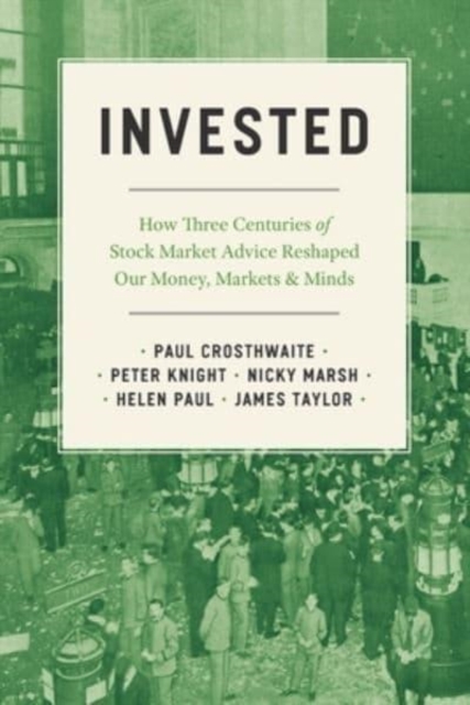 Invested : How Three Centuries of Stock Market Advice Reshaped Our Money, Markets, and Minds, Paperback / softback Book