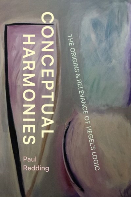 Conceptual Harmonies : The Origins and Relevance of Hegel’s Logic, Hardback Book