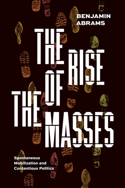 The Rise of the Masses : Spontaneous Mobilization and Contentious Politics, Paperback / softback Book