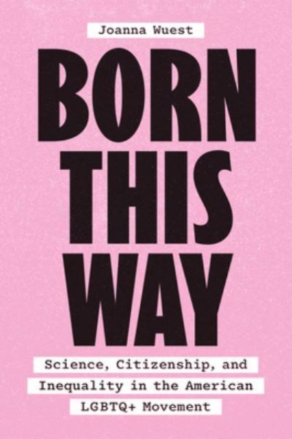 Born This Way : Science, Citizenship, and Inequality in the American LGBTQ+ Movement, Paperback / softback Book