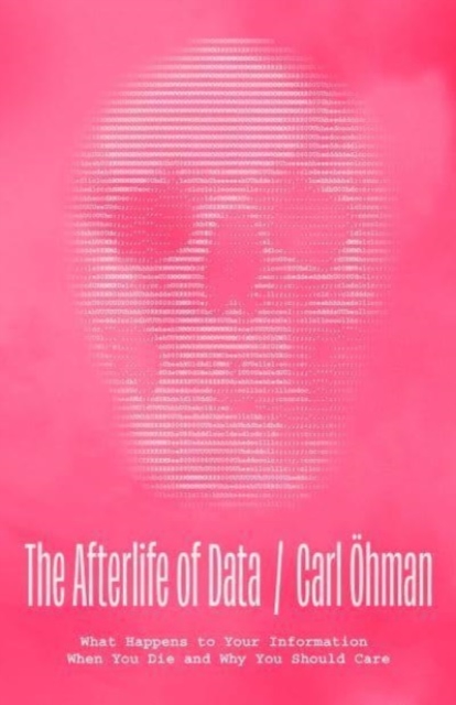 The Afterlife of Data : What Happens to Your Information When You Die and Why You Should Care, Hardback Book