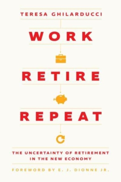 Work, Retire, Repeat : The Uncertainty of Retirement in the New Economy, Hardback Book