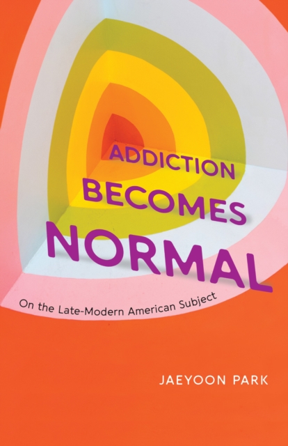 Addiction Becomes Normal : On the Late-Modern American Subject, EPUB eBook