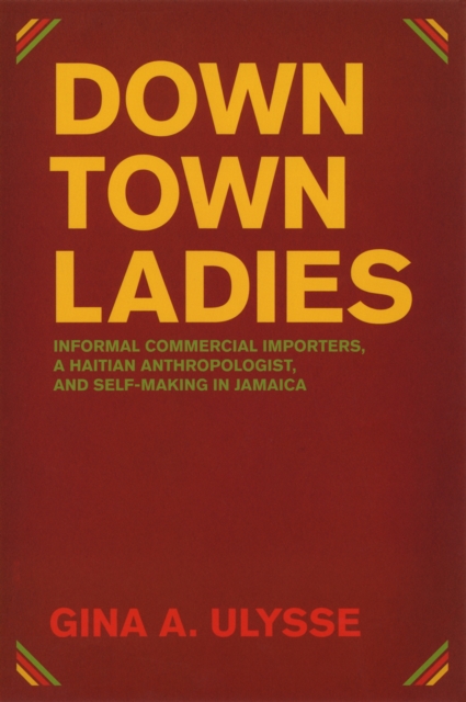 Downtown Ladies : Informal Commercial Importers, a Haitian Anthropologist and Self-Making in Jamaica, PDF eBook