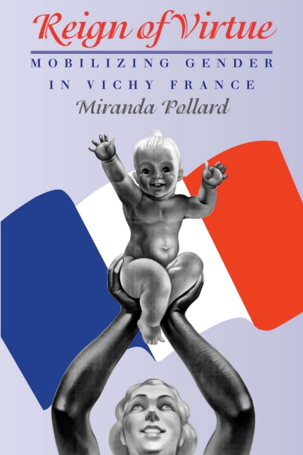 Reign of Virtue : Mobilizing Gender in Vichy France, PDF eBook