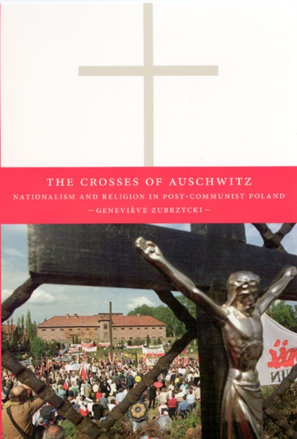The Crosses of Auschwitz : Nationalism and Religion in Post-Communist Poland, Paperback / softback Book