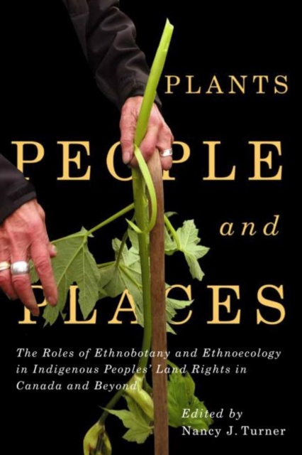 Plants, People, and Places : The Roles of Ethnobotany and Ethnoecology in Indigenous Peoples' Land Rights in Canada and Beyond, Hardback Book