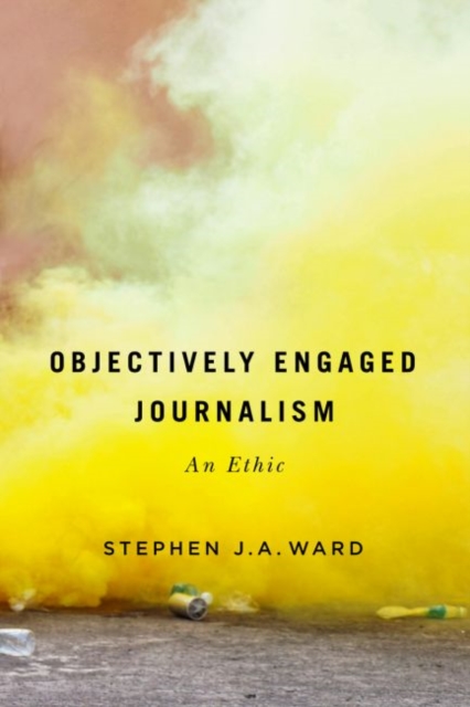 Objectively Engaged Journalism : An Ethic, Hardback Book