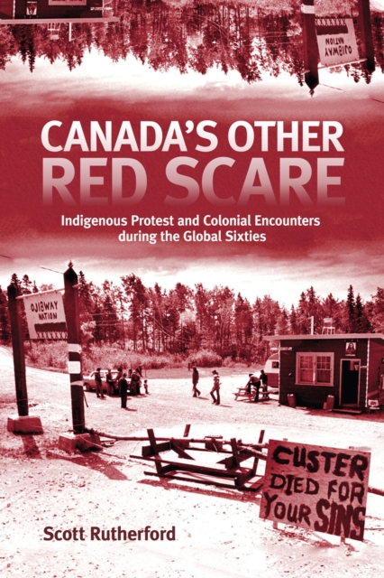Canada's Other Red Scare : Indigenous Protest and Colonial Encounters during the Global Sixties, Hardback Book
