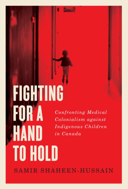 Fighting for a Hand to Hold : Confronting Medical Colonialism against Indigenous Children in Canada, PDF eBook