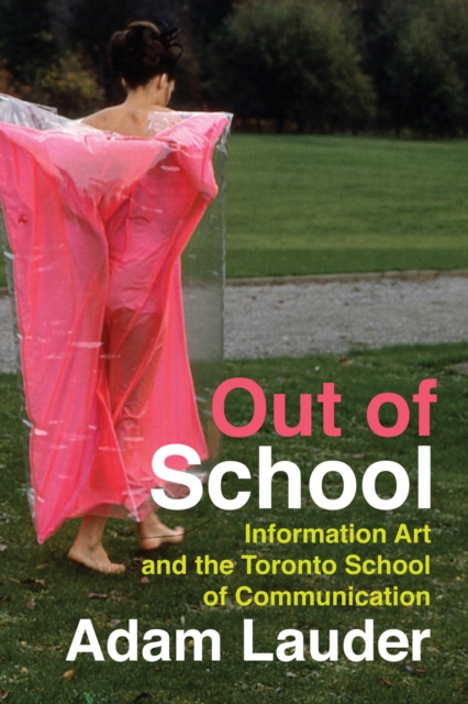 Out of School : Information Art and the Toronto School of Communication, Hardback Book