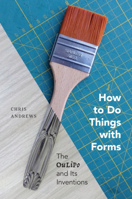 How to Do Things with Forms : The Oulipo and Its Inventions, EPUB eBook