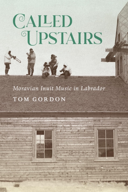 Called Upstairs : Moravian Inuit Music in Labrador, PDF eBook