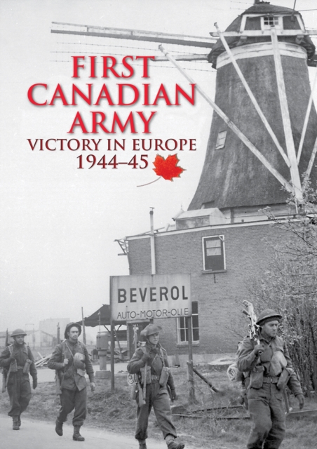 First Canadian Army : Victory in Europe 1944-45, Hardback Book