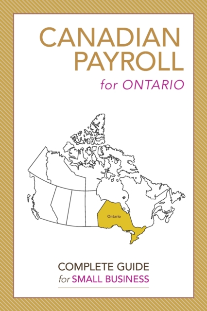 Canadian Payroll for Ontario : A Complete Guide for Small Business, Paperback / softback Book