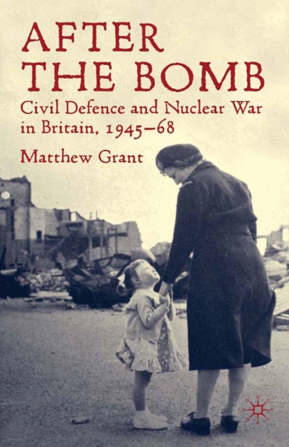After The Bomb : Civil Defence and Nuclear War in Britain, 1945-68, PDF eBook