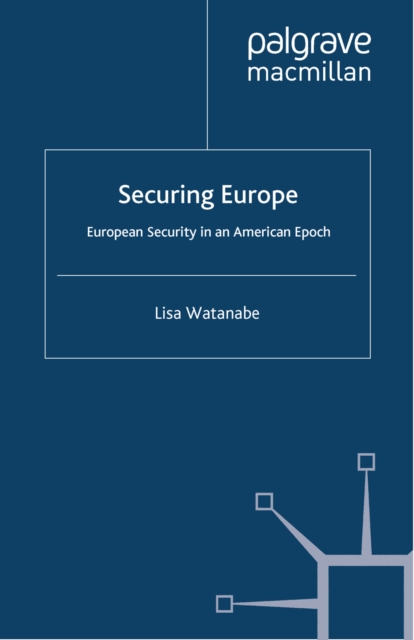 Securing Europe : European Security in an American Epoch, PDF eBook
