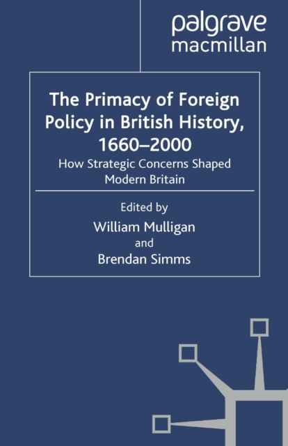 The Primacy of Foreign Policy in British History, 1660-2000 : How Strategic Concerns Shaped Modern Britain, PDF eBook