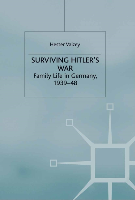 Surviving Hitler's War : Family Life in Germany, 1939-48, PDF eBook