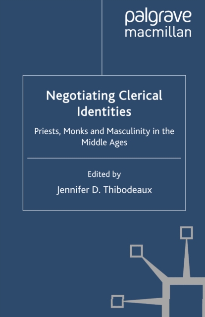 Negotiating Clerical Identities : Priests, Monks and Masculinity in the Middle Ages, PDF eBook
