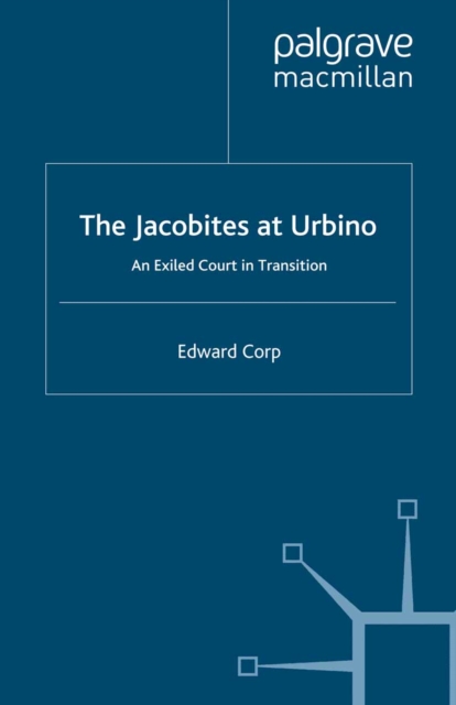 The Jacobites at Urbino : An Exiled Court in Transition, PDF eBook