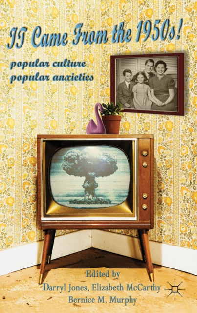 It Came From the 1950s! : Popular Culture, Popular Anxieties, PDF eBook