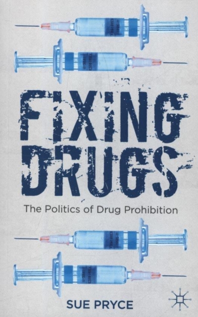 Fixing Drugs : The Politics of Drug Prohibition, Paperback / softback Book