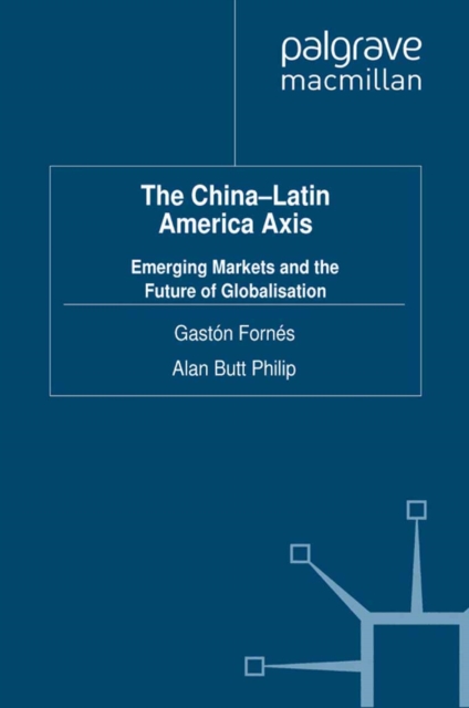 The China-Latin America Axis : Emerging Markets and the Future of Globalisation, PDF eBook