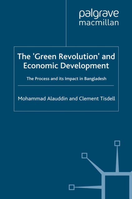 The 'Green Revolution' and Economic Development : The Process and its Impact in Bangladesh, PDF eBook