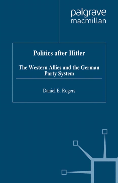 Politics after Hitler : The Western Allies and the German Party System, PDF eBook