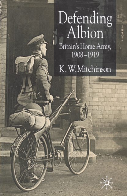 Defending Albion : Britain's Home Army 1908-1919, PDF eBook