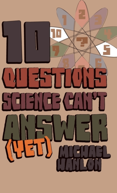 10 Questions Science Can't Answer (Yet) : A Guide to the Scientific Wilderness, Hardback Book