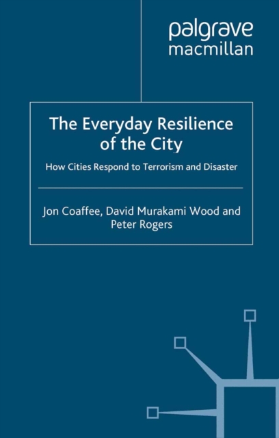 The Everyday Resilience of the City : How Cities Respond to Terrorism and Disaster, PDF eBook