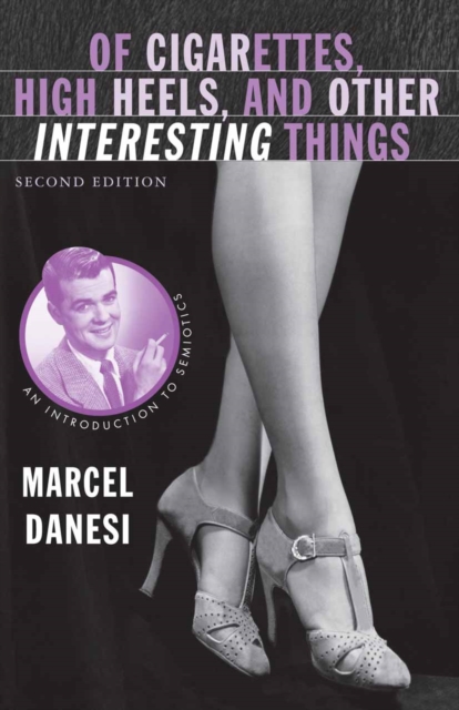 Of Cigarettes, High Heels, and Other Interesting Things : An Introduction to Semiotics, PDF eBook