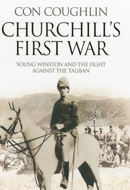 Churchill's First War : Young Winston and the Fight Against the Taliban, Hardback Book