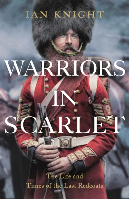 Warriors in Scarlet : The Life and Times of the Last Redcoats, Hardback Book