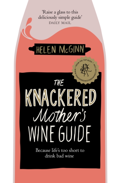 The Knackered Mother's Wine Guide : Because Life's too Short to Drink Bad Wine, EPUB eBook