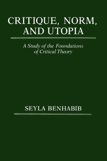 Critique, Norm, and Utopia : A Study of the Foundations of Critical Theory, Paperback / softback Book