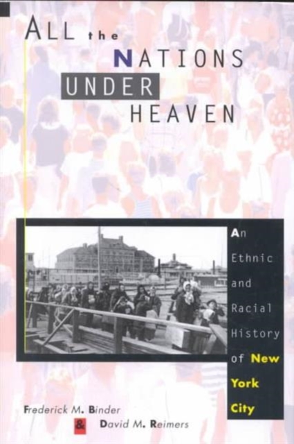 All the Nations Under Heaven : An Ethnic and Racial History of New York City, Hardback Book