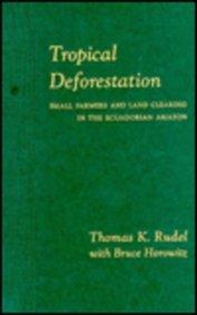 Tropical Deforestation : Small Farmers and Land Clearing in the Ecudorian Amazon, Hardback Book