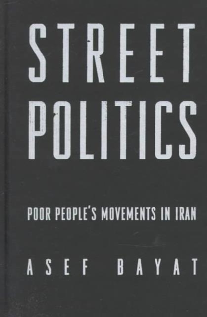 Street Politics : Poor People's Movements in Iran, Hardback Book