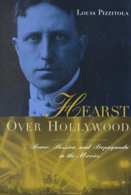 Hearst Over Hollywood : Power, Passion, and Propaganda in the Movies, Hardback Book