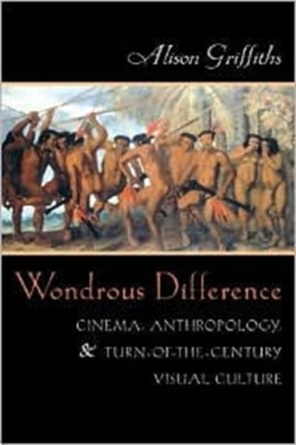 Wondrous Difference : Cinema, Anthropology, and Turn-of-the-Century Visual Culture, Hardback Book