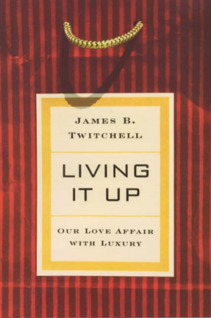 Living It Up : Our Love Affair with Luxury, Hardback Book