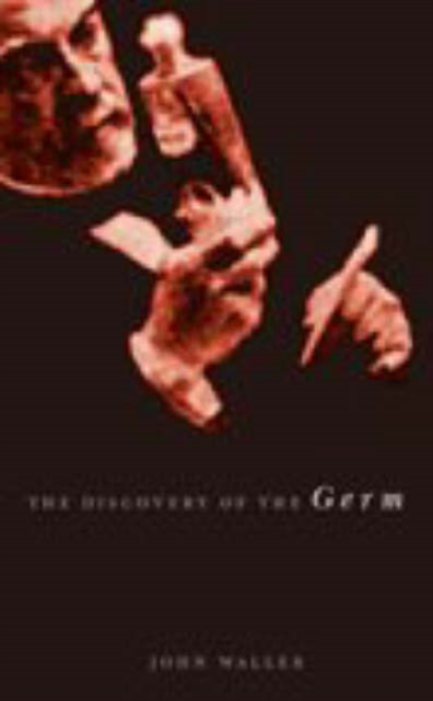The Discovery of the Germ : Twenty Years That Transformed the Way We Think About Disease, Hardback Book