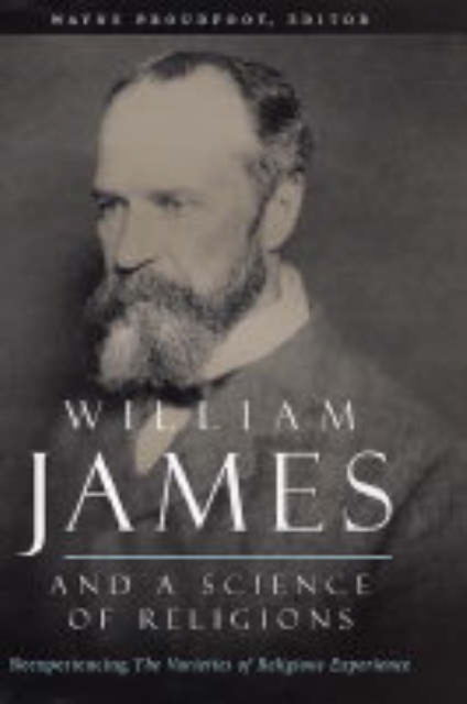 William James and a Science of Religions : Reexperiencing The Varieties of Religious Experience, Hardback Book