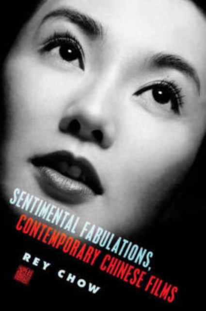 Sentimental Fabulations, Contemporary Chinese Films : Attachment in the Age of Global Visibility, Paperback / softback Book